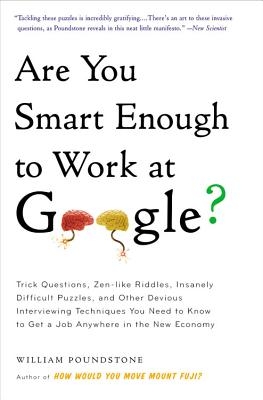 Are You Smart Enough to Work at Google?: Trick Questions, Zen-Like Riddles, Insanely Difficult Puzzles, and Other Devious Interviewing Techniques You - Paperback