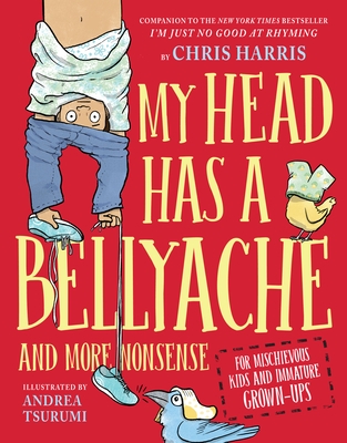 My Head Has a Bellyache: And More Nonsense for Mischievous Kids and Immature Grown-Ups - Hardcover
