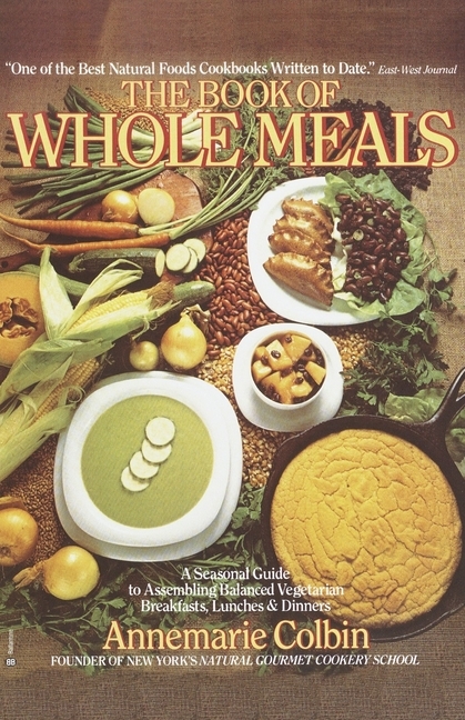 Book of Whole Meals: A Seasonal Guide to Assembling Balanced Vegetarian Breakfasts, Lunches, and Dinners: A Cookbook - Paperback