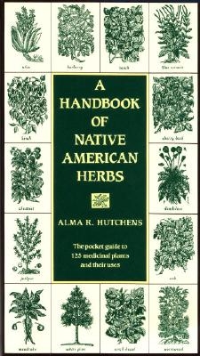 A Handbook of Native American Herbs: The Pocket Guide to 125 Medicinal Plants and Their Uses - Paperback