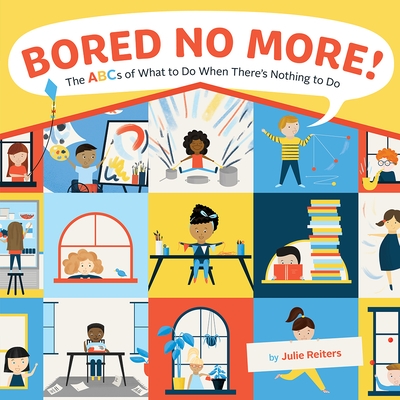 Bored No More!: The ABCs of What to Do When There's Nothing to Do - Hardcover