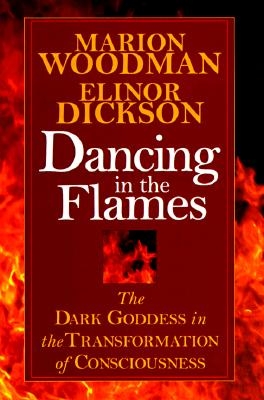 Dancing in the Flames: The Dark Goddess in the Transformation of Consciousness - Paperback