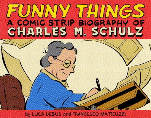 Funny Things: A Comic Strip Biography of Charles M. Schulz - Hardcover