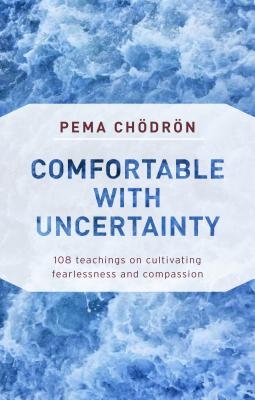 Comfortable with Uncertainty: 108 Teachings on Cultivating Fearlessness and Compassion - Paperback