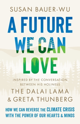 A Future We Can Love: How We Can Reverse the Climate Crisis with the Power of Our Hearts and Minds - Hardcover